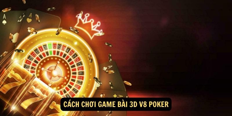 Cach choi game bai 3D V8 Poker