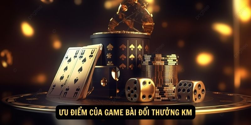 Uu diem cua game bai doi thuong KM